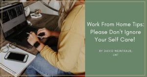 Work From Home Tips: Don’t Ignore Your Self Care!