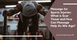 Massage for Sports Injuries: What is Scar Tissue and How Can Massage Help As We Age?